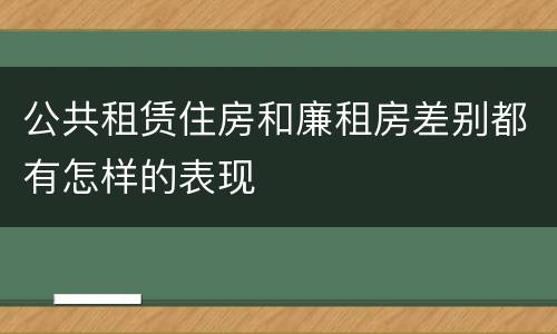 公共租赁住房和廉租房差别都有怎样的表现