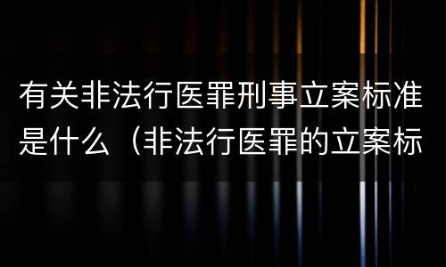 有关非法行医罪刑事立案标准是什么（非法行医罪的立案标准）