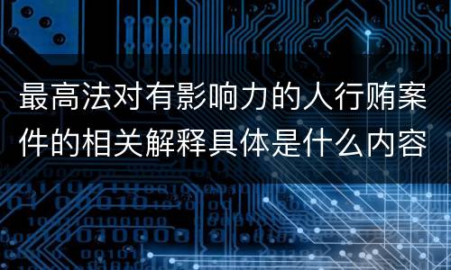 最高法对有影响力的人行贿案件的相关解释具体是什么内容