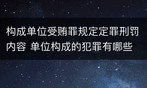 构成单位受贿罪规定定罪刑罚内容 单位构成的犯罪有哪些