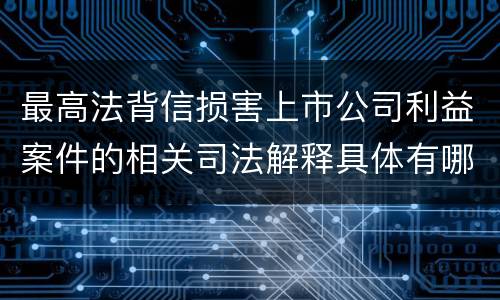 最高法背信损害上市公司利益案件的相关司法解释具体有哪些规定