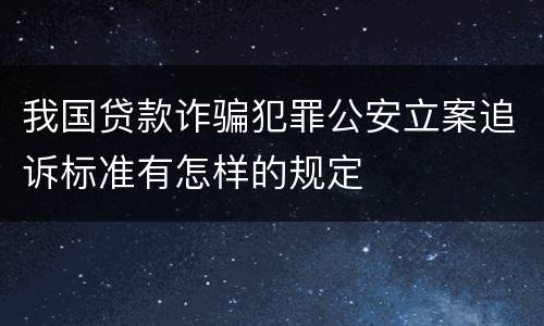 我国贷款诈骗犯罪公安立案追诉标准有怎样的规定