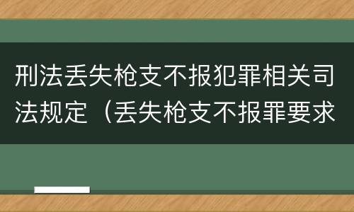 刑法丢失枪支不报犯罪相关司法规定（丢失枪支不报罪要求造成了严重后果的才构成犯罪）