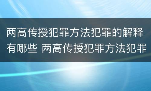 两高传授犯罪方法犯罪的解释有哪些 两高传授犯罪方法犯罪的解释有哪些