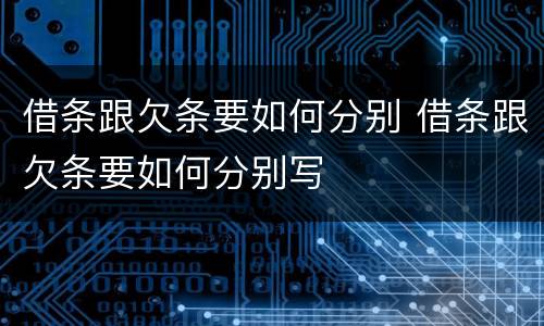 借条跟欠条要如何分别 借条跟欠条要如何分别写