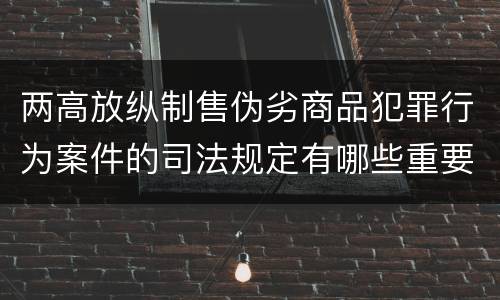 两高放纵制售伪劣商品犯罪行为案件的司法规定有哪些重要内容