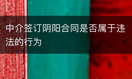 中介签订阴阳合同是否属于违法的行为