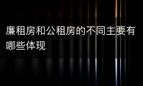 廉租房和公租房的不同主要有哪些体现