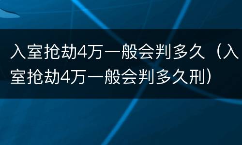 入室抢劫4万一般会判多久（入室抢劫4万一般会判多久刑）