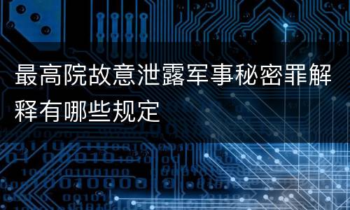 最高院故意泄露军事秘密罪解释有哪些规定