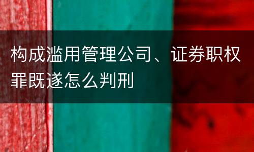 构成滥用管理公司、证券职权罪既遂怎么判刑