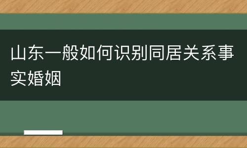 山东一般如何识别同居关系事实婚姻