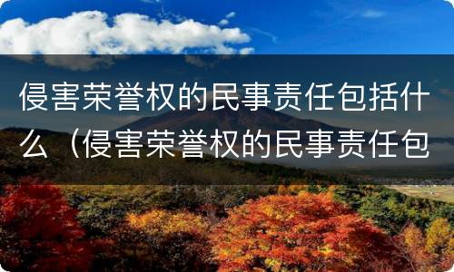 侵害荣誉权的民事责任包括什么（侵害荣誉权的民事责任包括什么范围）