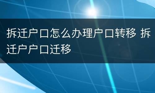 拆迁户口怎么办理户口转移 拆迁户户口迁移