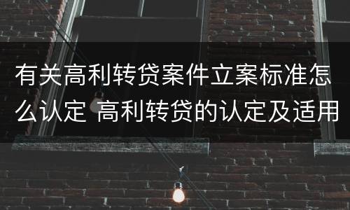 有关高利转贷案件立案标准怎么认定 高利转贷的认定及适用