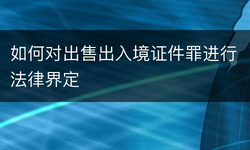 如何对出售出入境证件罪进行法律界定