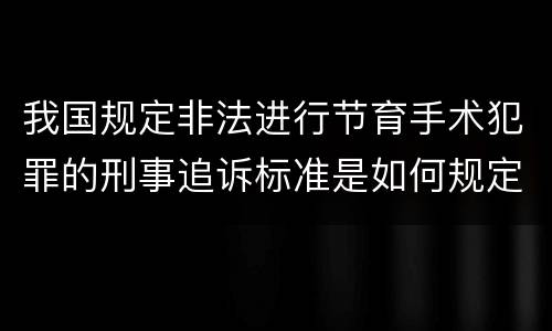 我国规定非法进行节育手术犯罪的刑事追诉标准是如何规定