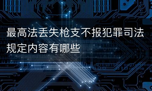 最高法丢失枪支不报犯罪司法规定内容有哪些