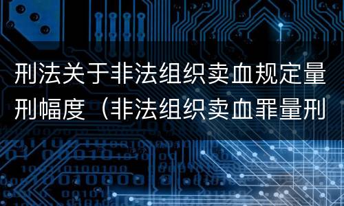 刑法关于非法组织卖血规定量刑幅度（非法组织卖血罪量刑标准）