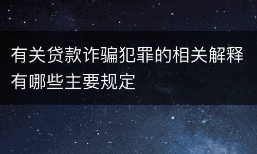 有关贷款诈骗犯罪的相关解释有哪些主要规定