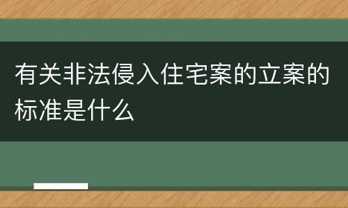 有关非法侵入住宅案的立案的标准是什么