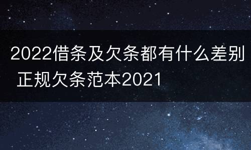 2022借条及欠条都有什么差别 正规欠条范本2021