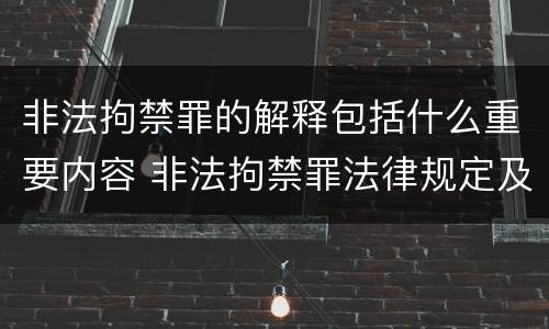 非法拘禁罪的解释包括什么重要内容 非法拘禁罪法律规定及司法解释