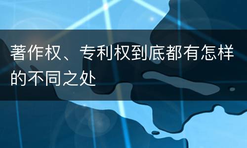 著作权、专利权到底都有怎样的不同之处