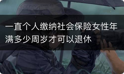 一直个人缴纳社会保险女性年满多少周岁才可以退休