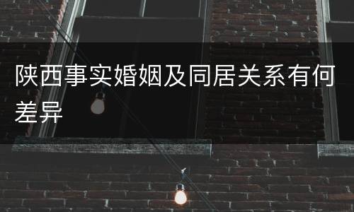 陕西事实婚姻及同居关系有何差异