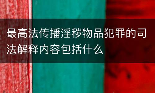 最高法传播淫秽物品犯罪的司法解释内容包括什么