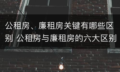 公租房、廉租房关键有哪些区别 公租房与廉租房的六大区别