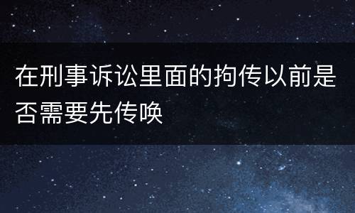 在刑事诉讼里面的拘传以前是否需要先传唤