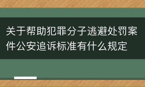 关于帮助犯罪分子逃避处罚案件公安追诉标准有什么规定