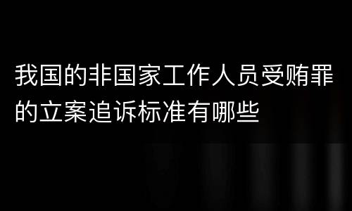 我国的非国家工作人员受贿罪的立案追诉标准有哪些