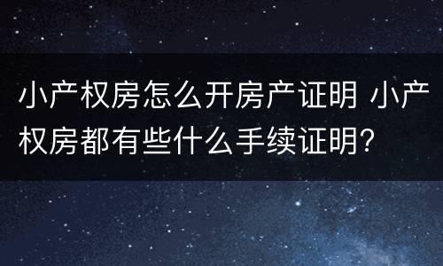 小产权房怎么开房产证明 小产权房都有些什么手续证明?