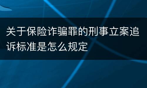 关于保险诈骗罪的刑事立案追诉标准是怎么规定