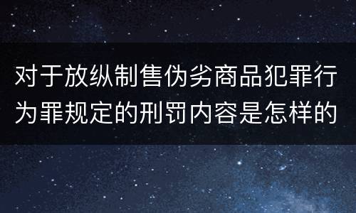 对于放纵制售伪劣商品犯罪行为罪规定的刑罚内容是怎样的