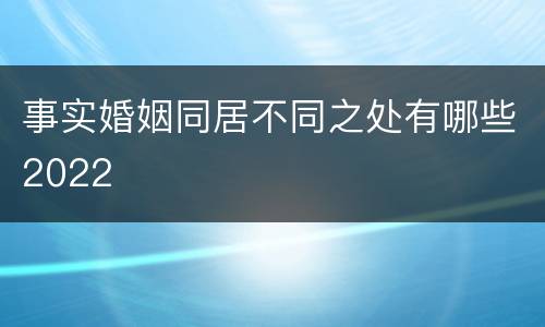 事实婚姻同居不同之处有哪些2022