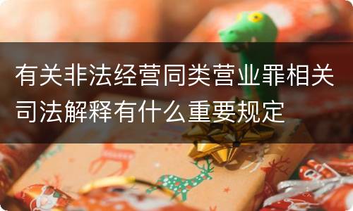 有关非法经营同类营业罪相关司法解释有什么重要规定