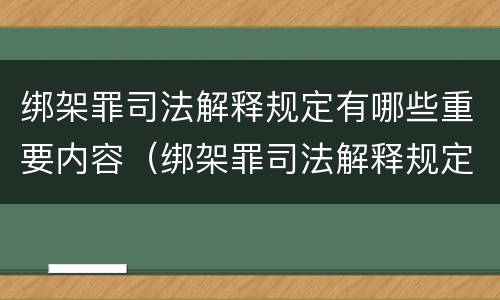 绑架罪司法解释规定有哪些重要内容（绑架罪司法解释规定有哪些重要内容和规定）