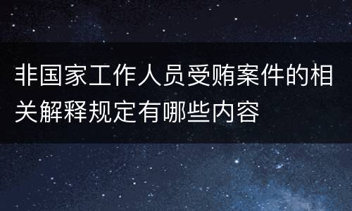 非国家工作人员受贿案件的相关解释规定有哪些内容