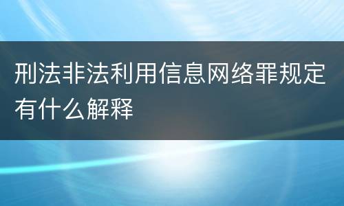 刑法非法利用信息网络罪规定有什么解释