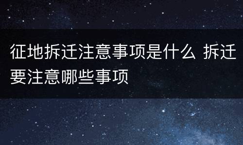 征地拆迁注意事项是什么 拆迁要注意哪些事项