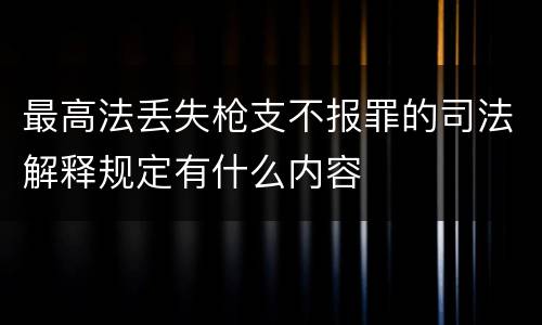 最高法丢失枪支不报罪的司法解释规定有什么内容