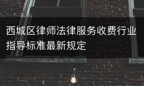 西城区律师法律服务收费行业指导标准最新规定