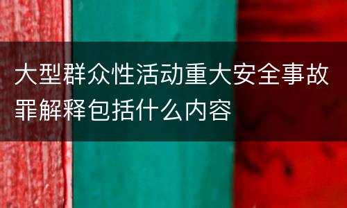 大型群众性活动重大安全事故罪解释包括什么内容