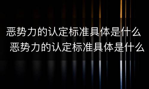 恶势力的认定标准具体是什么 恶势力的认定标准具体是什么意思