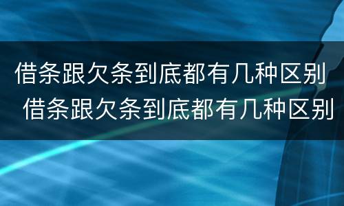 借条跟欠条到底都有几种区别 借条跟欠条到底都有几种区别呢