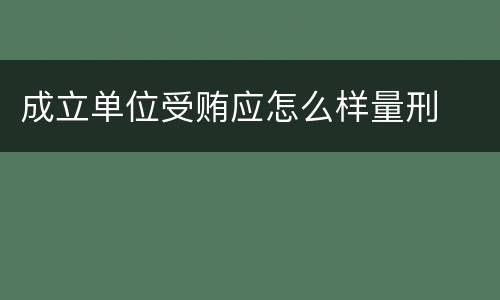 成立单位受贿应怎么样量刑